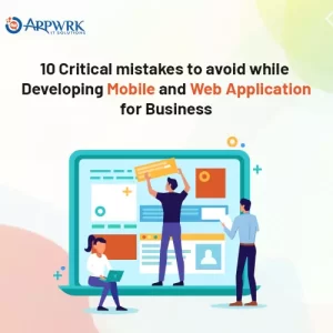 10 Critical mistakes to avoid while developing Mobile and Web Application for Business