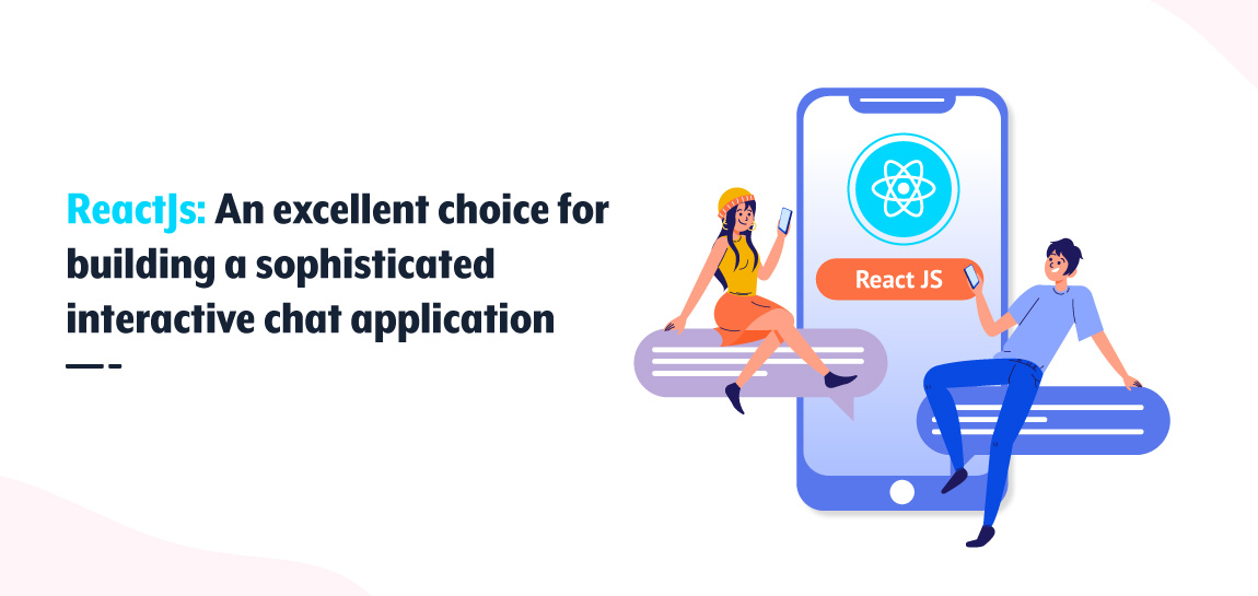 ReactJS: An Excellent Choice for Interactive Chat Application