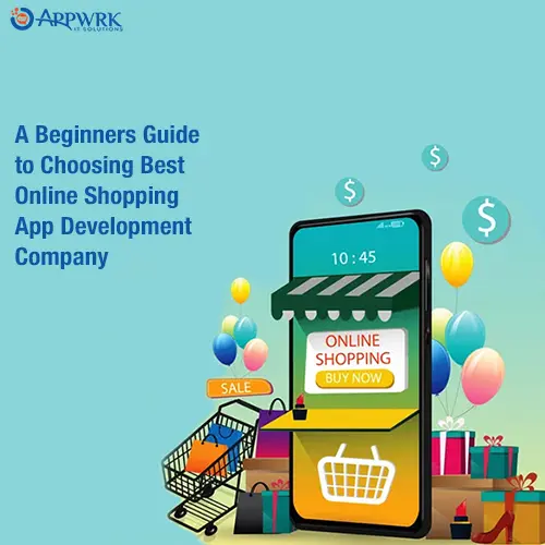 A Beginners Guide to Choosing Best Online Shopping App Development Company