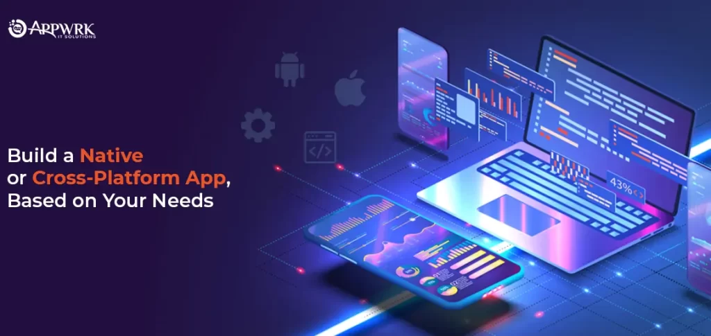 Build a Native or Cross-Platform App, Based on Your Needs