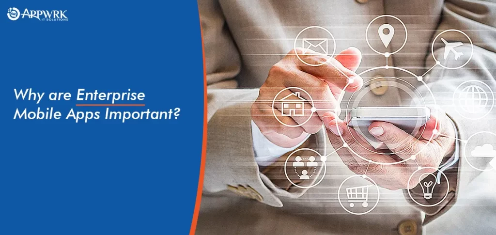 Why are Enterprise Mobile Apps Important?