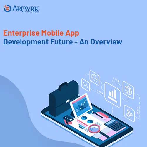 Enterprise Mobile App Development Future - An Overview