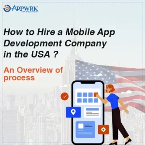 How to Hire a Mobile App Development Company in the USA:  An Overview of Process