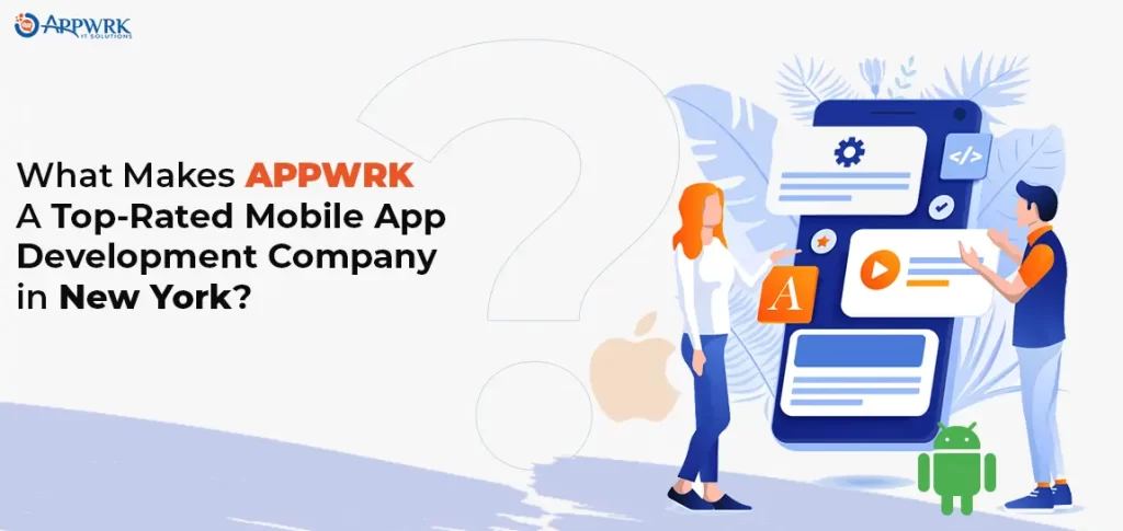 What Makes APPWRK a Top-Rated Mobile App Development Agency in New York?