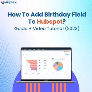 How to Add Birthday Field To HubSpot? 2023 Guide