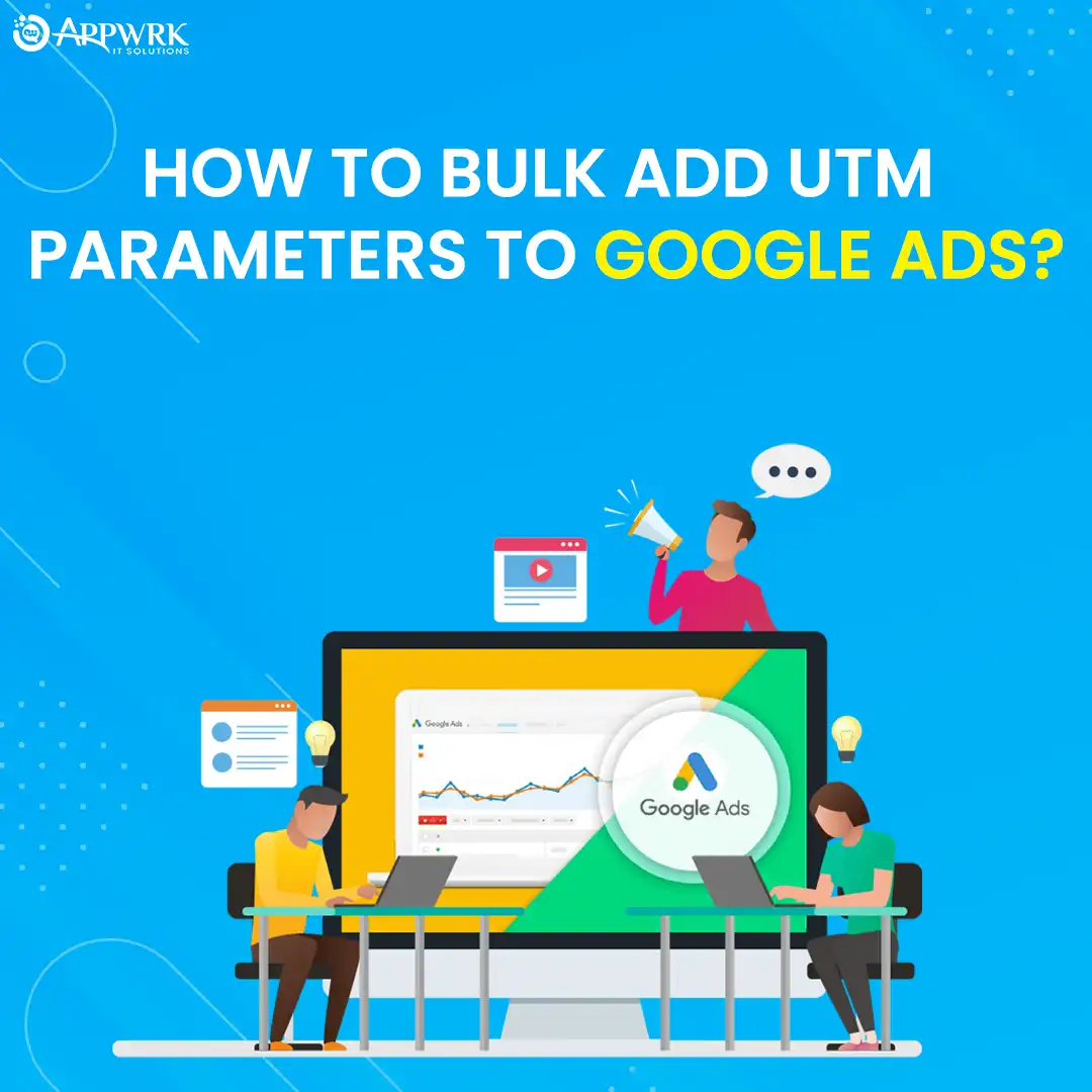 How to Bulk Add UTM Parameters to Google Ads - APPWRK