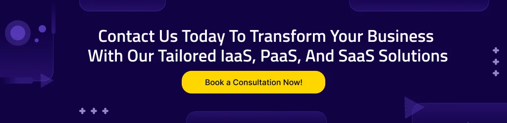 Contact Us Today to transform your Business with our Tailored IaaS, PaaS, And SaaS Solutions