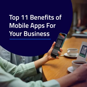 Top 11 Benefits of Mobile Apps For Your Business