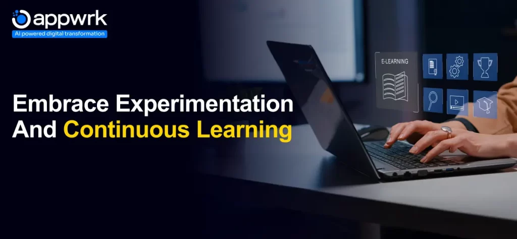 Embrace Experimentation and Continuous Learning