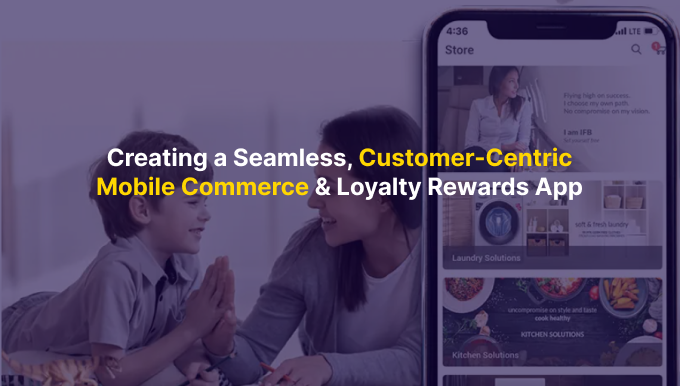 Creating a Seamless, Customer-Centric Mobile Commerce and Loyalty Rewards App