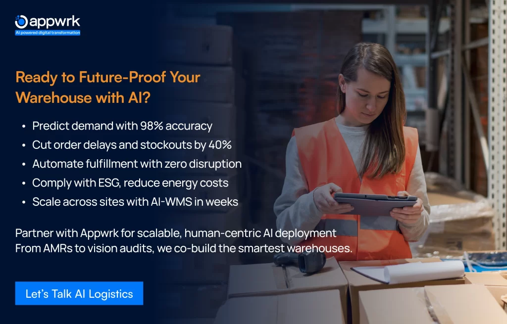 Ready to Future-Proof Your Warehouse with AI?
Predict demand with 98% accuracy
Cut order delays and stockouts by 40%
Automate fulfillment with zero disruption
Comply with ESG, reduce energy costs
Scale across sites with AI-WMS in weeks
Partner with Appwrk for scalable, human-centric AI deployment
From AMRs to vision audits, we co-build the smartest warehouses.
Let’s Talk AI Logistics