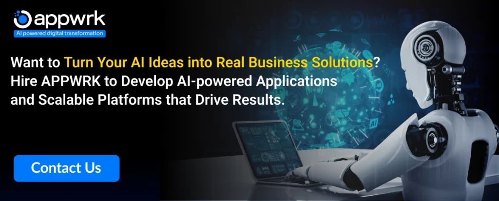 Want to Turn Your AI Ideas into Real Business Solutions? Hire APPWRK to Develop AI-powered Applications  and Scalable Platforms that Drive Results.