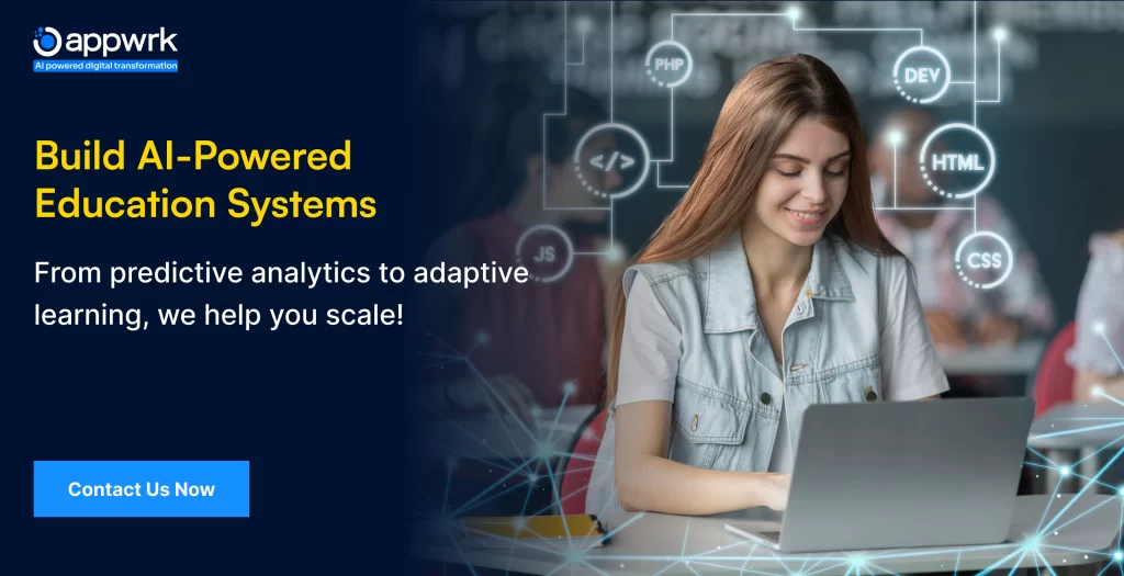 Build AI-Powered Education Systems
From predictive analytics to adaptive learning, we help you scale!

Contact Us Now