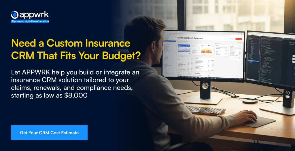 Need a Custom Insurance CRM That Fits Your Budget?

Let APPWRK help you build or integrate an insurance CRM solution tailored to your claims, renewals, and compliance needs, starting as low as $8,000.

Get Your CRM Cost Estimate
